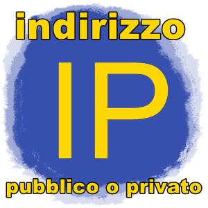 Differenza tra indirizzi IP Pubblico e IP Privato