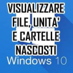 VISUALIZZARE FILE, CARTELLE E UNITA' NASCOSTI WINDOWS 10