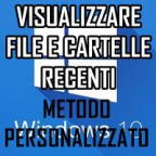 VISUALIZZARE FILE E CARTELLE RECENTI IN WINDOWS 10 - METODO PERSONALIZZATO