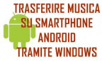 TRASFERIRE MUSICA SU SMARTPHONE ANDROID