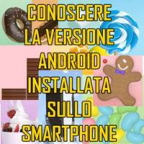 CONOSCERE VERSIONE ANDROID INSTALLATA SU SMARTPHONE